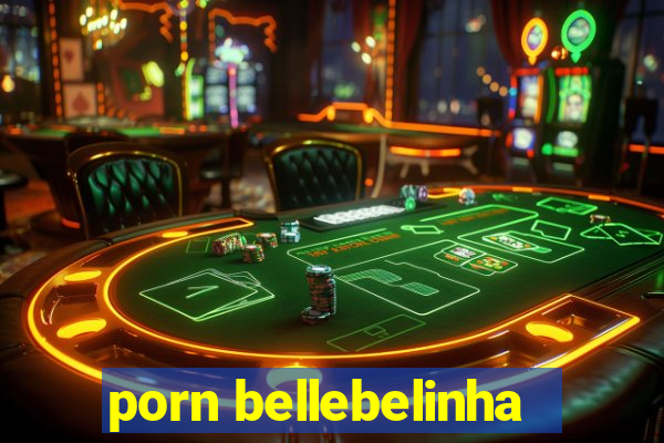 porn bellebelinha